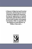 A Manual of Spherical and Practical Astronomy, Embracing the General Problems of Spherical Astronomy, the Special Applications to Nautical Astronomy,