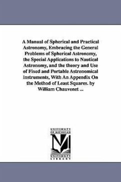 A Manual of Spherical and Practical Astronomy, Embracing the General Problems of Spherical Astronomy, the Special Applications to Nautical Astronomy, - Chauvenet, William