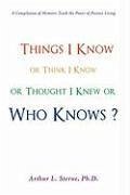 Things I Know or Think I Know or Thought I Knew or Who Knows?