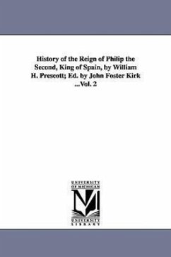 History of the Reign of Philip the Second, King of Spain, by William H. Prescott; Ed. by John Foster Kirk ...Vol. 2 - Prescott, William Hickling