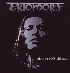 What Doesn'T Kill Me - Ektomorf