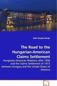 The Road to the Hungarian-American Claims Settlement - Balogh, Máté Gergely