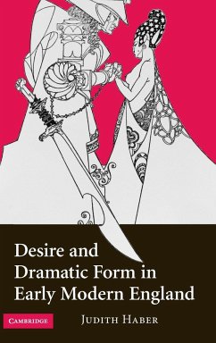 Desire and Dramatic Form in Early Modern England - Haber, Judith