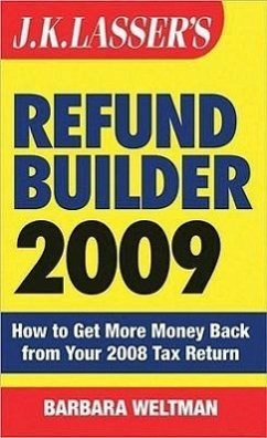 J.K. Lasser's Refund Builder: How to Get More Money Back from Your 2008 Tax Return - Weltman, Barbara