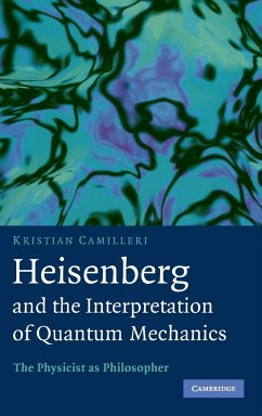 Heisenberg and the Interpretation of Quantum Mechanics - Camilleri, Kristian