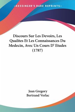 Discours Sur Les Devoirs, Les Qualites Et Les Connaissances Du Medecin, Avec Un Cours D' Etudes (1787) - Gregory, Jean