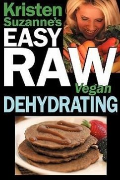 Kristen Suzanne's EASY Raw Vegan Dehydrating: Delicious & Easy Raw Food Recipes for Dehydrating Fruits, Vegetables, Nuts, Seeds, Pancakes, Crackers, B - Suzanne, Kristen