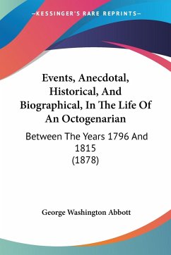 Events, Anecdotal, Historical, And Biographical, In The Life Of An Octogenarian