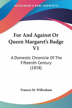 For And Against Or Queen Margaret's Badge V1 - Wilbraham, Frances M.