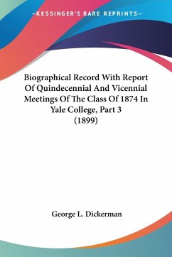 Biographical Record With Report Of Quindecennial And Vicennial Meetings Of The Class Of 1874 In Yale College, Part 3 (1899)