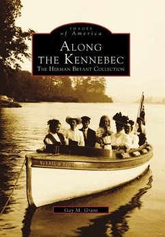 Along the Kennebec: The Herman Bryant Collection - Grant, Gay M.