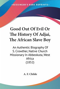 Good Out Of Evil Or The History Of Adjai, The African Slave Boy - Childe, A. F.