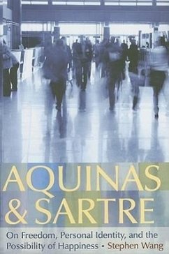 Aquinas & Sartre: On Freedom, Personal Identity, and the Possibility of Happiness - Wang, Stephen