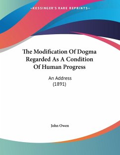 The Modification Of Dogma Regarded As A Condition Of Human Progress - Owen, John