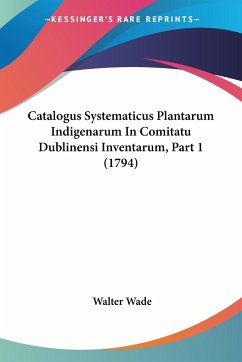 Catalogus Systematicus Plantarum Indigenarum In Comitatu Dublinensi Inventarum, Part 1 (1794)