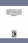 A Supplement to the Laws and ordinances of the City of Boston. Prepared and Printed Under the Direction of the Committee On ordinances.