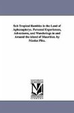 Sub Tropical Rambles in the Land of Aphanapterys. Personal Experiences, Adventures, and Wanderings in and Around the island of Mauritius. by Nicolas P