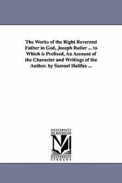 The Works of the Right Reverend Father in God, Joseph Butler ... to Which is Prefixed, An Account of the Character and Writings of the Author. by Samu - Butler, Joseph