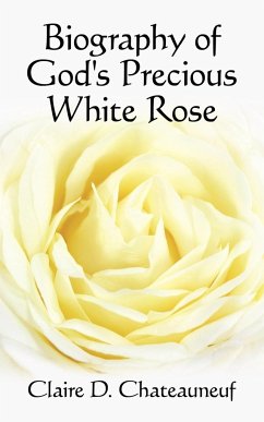 Biography of God's Precious White Rose - Chateauneuf, Claire D.