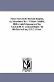 Forty Years in the Turkish Empire, or, Memoirs of Rev. William Goodell, D.D.: Late Missionary of the A.B.C.F.M. At Constantinople / by His Son-In-Law,