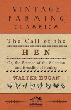 The Call of the Hen - Or the Science of the Selection and Breeding of Poultry - Hogan, Walter