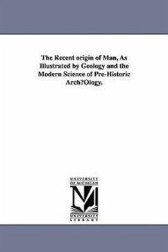 The Recent origin of Man, As Illustrated by Geology and the Modern Science of Pre-Historic ArchµOlogy. - Southall, James P. C. (James Powell Cock