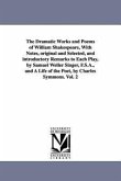 The Dramatic Works and Poems of William Shakespeare, With Notes, original and Selected, and introductory Remarks to Each Play, by Samuel Weller Singer, F.S.A., and A Life of the Poet, by Charles Symmons. Vol. 2