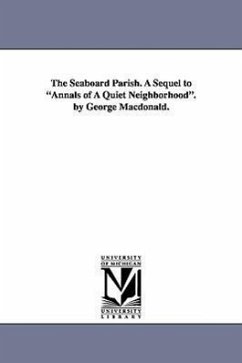 The Seaboard Parish. A Sequel to Annals of A Quiet Neighborhood. by George Macdonald. - Macdonald, George