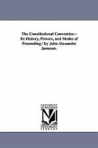 The Constitutional Convention: Its History, Powers, and Modes of Proceeding / by John Alexander Jameson.