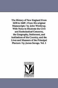 The History of New England From 1630 to 1649: From His original Manuscripts / by John Winthrop. With Notes to Illustrate the Civil and Ecclesiastical - Winthrop, John