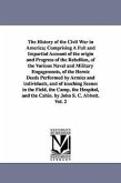 The History of the Civil War in America; Comprising A Full and Impartial Account of the origin and Progress of the Rebellion, of the Various Naval and