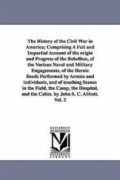 The History of the Civil War in America; Comprising A Full and Impartial Account of the origin and Progress of the Rebellion, of the Various Naval and - Abbott, John Stevens Cabot