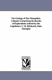 The Geology of New Hampshire. a Report Comprising the Results of Explorations Ordered by the Legislature. C. H. Hitchcock, State Geologist