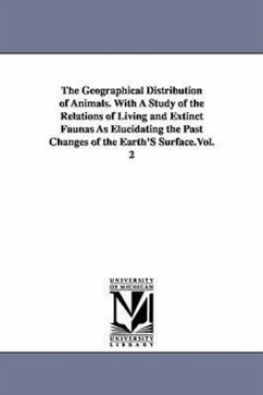 The Geographical Distribution of Animals. With A Study of the Relations of Living and Extinct Faunas As Elucidating the Past Changes of the Earth'S Su - Wallace, Alfred Russel