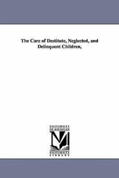 The Care of Destitute, Neglected, and Delinquent Children, - Folks, Homer