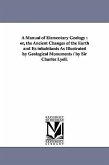 A Manual of Elementary Geology: or, the Ancient Changes of the Earth and Its inhabitants As Illustrated by Geological Monuments / by Sir Charles Lyell