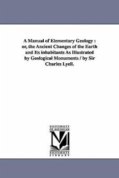 A Manual of Elementary Geology: or, the Ancient Changes of the Earth and Its inhabitants As Illustrated by Geological Monuments / by Sir Charles Lyell - Lyell, Charles