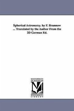 Spherical Astronomy. by F. Brünnow ... Translated by the Author From the 2D German Ed. - Brünnow, F. (Franz)