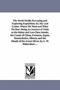 The North Pacific Surveying and Exploring Expedition; Er, My Last Cruise. Where We Went and What We Saw: Being An Account of Visits to the Malay and L - Habersham, Alexander Wylly