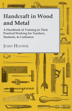 Handcraft in Wood and Metal - A Handbook of Training in Their Practical Working for Teachers, Students, & Craftsmen - Hooper, John