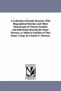 A Collection of Family Records, With Biographical Sketches and Other Memoranda of Various Families and individuals Bearing the Name Dawson, or Allied - Dawson, Charles C. (Charles Carroll)