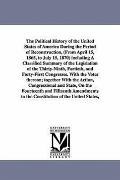 The Political History of the United States of America During the Period of Reconstruction, (From April 15, 1865, to July 15, 1870) including A Classif - Mcpherson, Edward