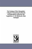 The Geology of New Hampshire. a Report Comprising the Results of Explorations Ordered by the Legislature. C. H. Hitchcock, State Geologist
