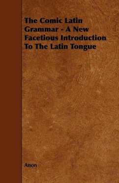 The Comic Latin Grammar - A New Facetious Introduction to the Latin Tongue