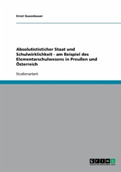 Absolutististicher Staat und Schulwirklichkeit - am Beispiel des Elementarschulwesens in Preußen und Österreich