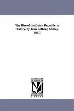 The Rise of the Dutch Republic. A History. by John Lothrop Motley. Vol. 1 - Motley, John Lothrop