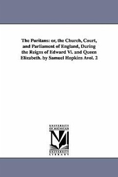 The Puritans: or, the Church, Court, and Parliament of England, During the Reigns of Edward Vi. and Queen Elizabeth. by Samuel Hopki - Hopkins, Samuel