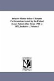 Subject-Matter Index of Patents for Inventions Issued by the United States Patent Office from 1790 to 1873, Inclusive ...Volume 1