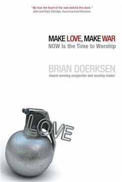 Make Love, Make War: Now Is the Time to Worship - Doerksen, Brian