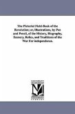 The Pictorial Field-Book of the Revolution; Or, Illustrations, by Pen and Pencil, of the History, Biography, Scenery, Relics, and Traditions of the Wa